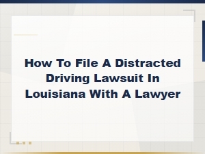 How to File a Distracted Driving Lawsuit in Louisiana with a Lawyer