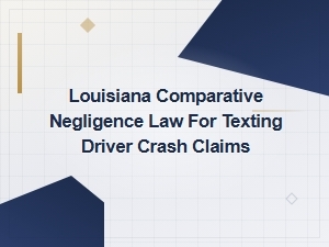 Louisiana Texting Driver Crash Claims: Comparative Negligence Law