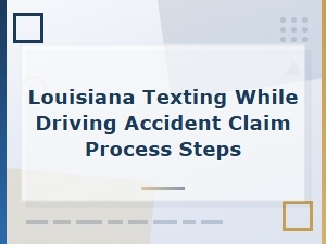 Louisiana Texting While Driving Accident Claim Process Steps Guide