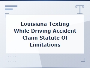 Louisiana Texting While Driving Accident Claim: Statute of Limitations Guide