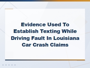 Key Evidence Used to Prove Texting While Driving Fault in Louisiana Car Crash Claims