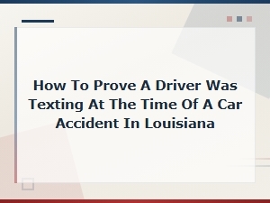 How to Prove a Driver Was Texting During a Car Accident in Louisiana
