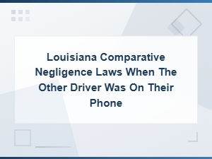 Louisiana Comparative Negligence: Proving Phone Distraction Fault