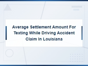 Average Settlement for Texting While Driving Accidents in Louisiana