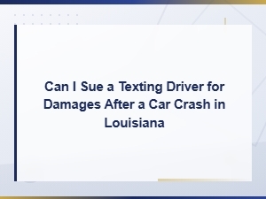 Can I Sue a Texting Driver for Damages After a Car Crash in Louisiana?