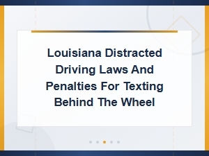 Louisiana Distracted Driving Laws: Penalties for Texting Behind the Wheel