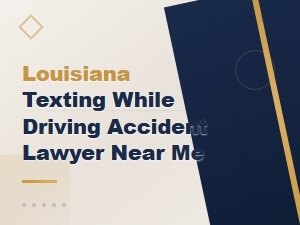 Louisiana Texting While Driving Accident Lawyer | Expert Legal Help Near You